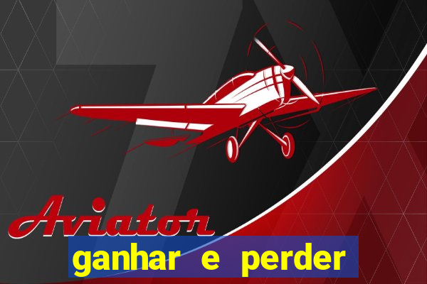 ganhar e perder faz parte do jogo frases